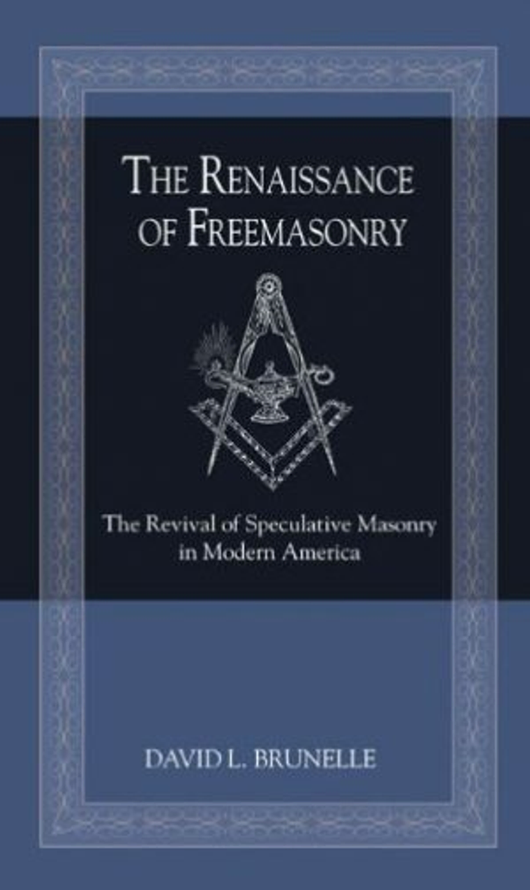 The Renaissance of Freemasonry: The Revival of Speculative Masonry in Modern America book by David L. Brunelle